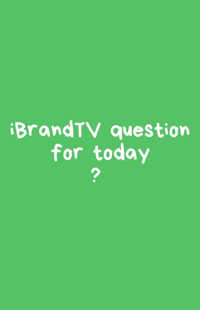 Here’s iBrandTV question for today