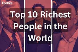 See 10 Richest Individuals In The World 2024; Number 1 Will Shock You
